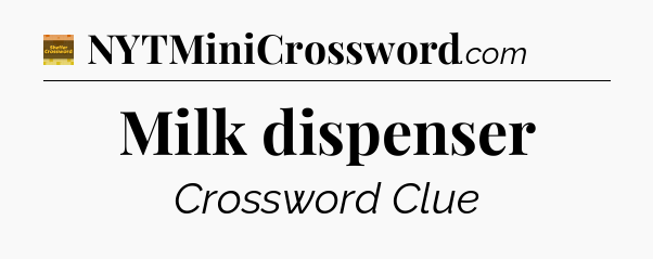 Milk dispenser - Eugene Sheffer Crossword
