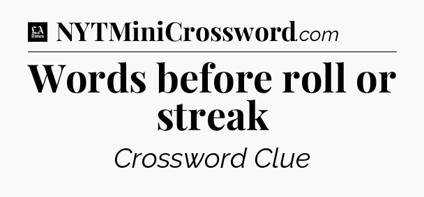 Words before roll or streak - LA Times Crossword