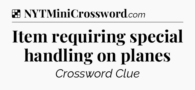 Solution: Item requiring special handling on planes - NYT Crossword
