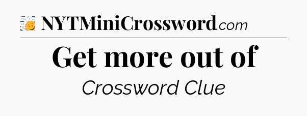 Get more out of - 7 Little Words