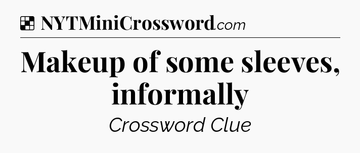 Solution: Makeup of some sleeves, informally - NYT Crossword
