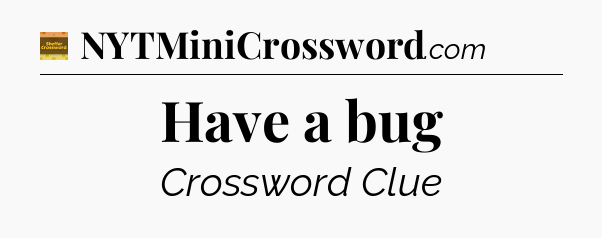 Have a bug crossword clue Eugene Sheffer