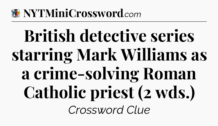 British detective series starring Mark Williams as a crime-solving Roman Catholic priest (2 wds.) Crossword Clue
