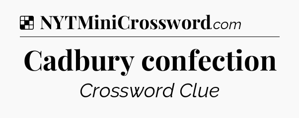 Solution: Cadbury confection - NYT Crossword