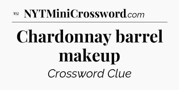 Chardonnay barrel makeup - WSJ Crossword