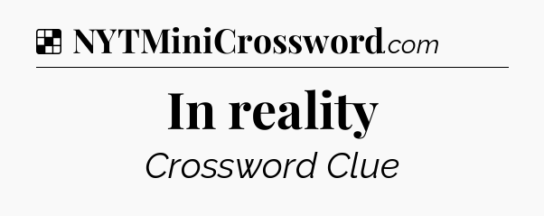Solution: In reality - NYT Crossword