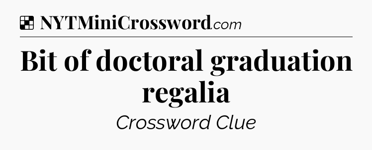 Solution: Bit of doctoral graduation regalia - NYT Crossword