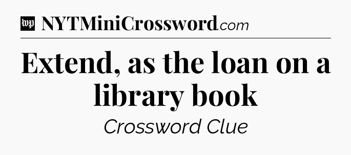 Extend, as the loan on a library book Crossword Clue
