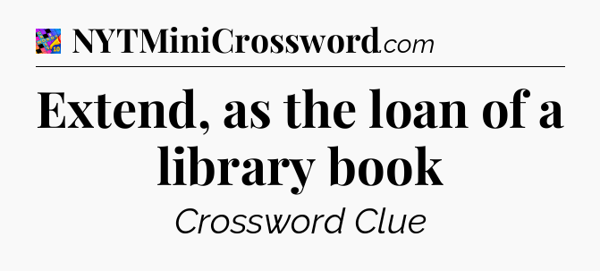 Extend, as the loan of a library book Crossword Clue