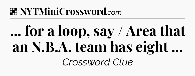 Solution: ... for a loop, say / Area that an N.B.A. team has eight  - NYT Crossword