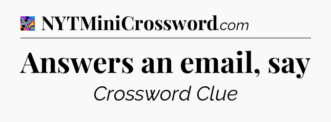 Answers an email, say Crossword Clue