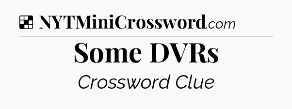 Solution: Some DVRs - NYT Crossword