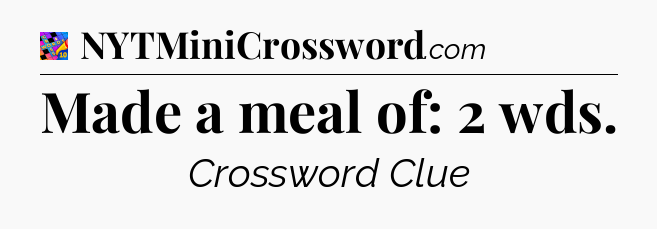 Made a meal of: 2 wds Crossword Clue