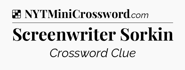 Solution: Screenwriter Sorkin - NYT Crossword