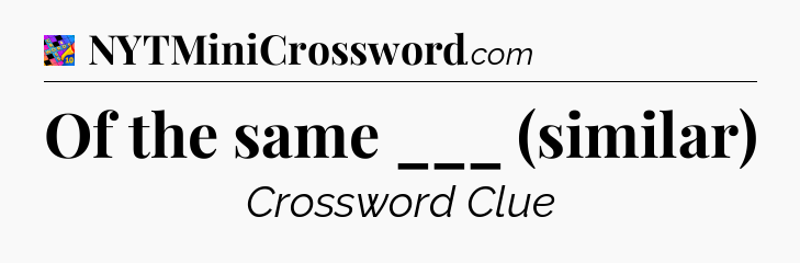 Of the same ___ (similar) Crossword Clue