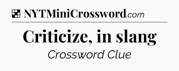 Solution: Criticize, in slang - NYT Crossword