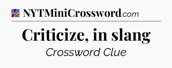 Criticize, in slang Crossword Clue
