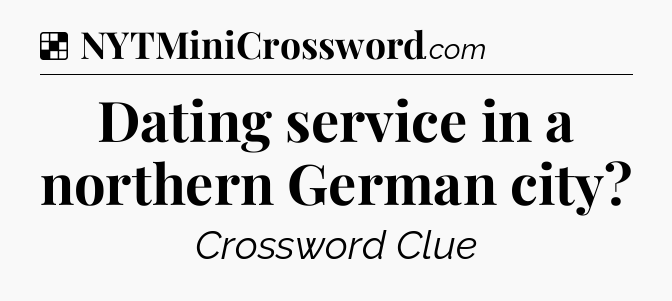 Solution: Dating service in a northern German city - NYT Crossword