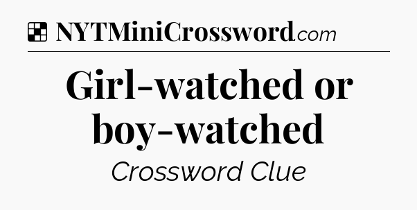 Solution: Girl-watched or boy-watched - NYT Crossword