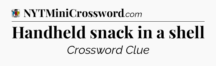 Handheld snack in a shell Crossword Clue