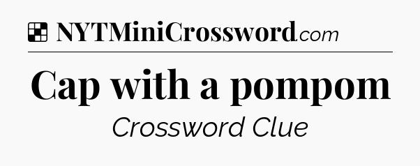 Solution: Cap with a pompom - NYT Crossword