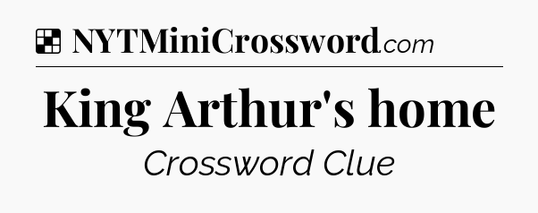 Solution: King Arthur's home - NYT Crossword