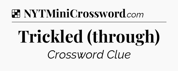 Solution: Trickled (through) - NYT Crossword