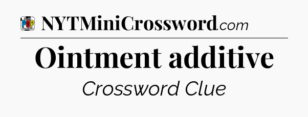Ointment additive Crossword Clue