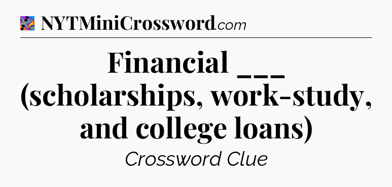 Financial ___ (scholarships, work-study, and college loans) Crossword Clue