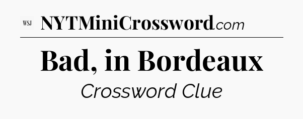 Bad, in Bordeaux - WSJ Crossword