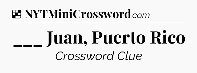 Solution: ___ Juan, Puerto Rico - NYT Crossword