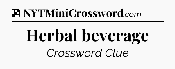 Solution: Herbal beverage - NYT Crossword