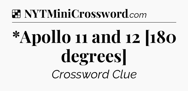 Solution: *Apollo 11 and 12 [180 degrees] - NYT Crossword