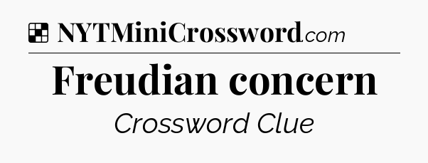 Solution: Freudian concern - NYT Crossword