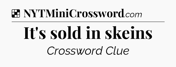 Solution: It's sold in skeins - NYT Crossword