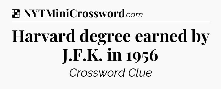 Solution: Harvard degree earned by J.F.K. in 1956 - NYT Crossword
