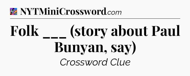 Folk ___ (story about Paul Bunyan, say) Crossword Clue