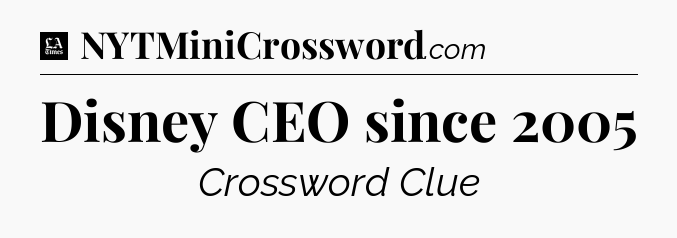 Disney CEO since 2005 - LA Times Crossword