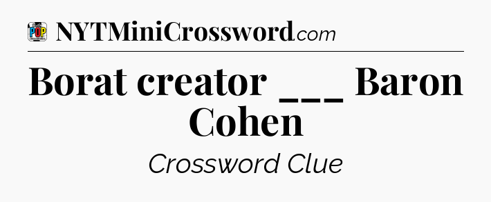Borat creator ___ Baron Cohen Crossword Clue