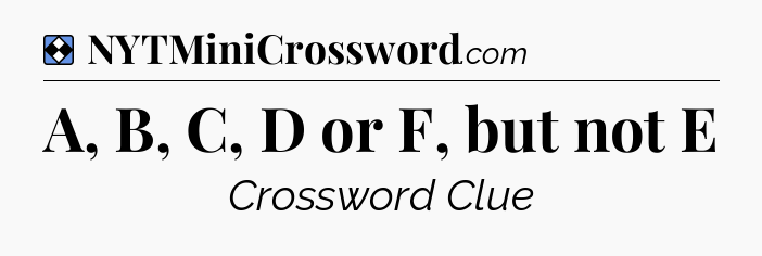 Solution: A, B, C, D or F, but not E - NYT Mini Crossword