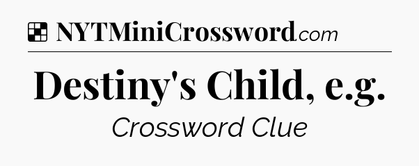 Solution: Destiny's Child, e.g - NYT Crossword