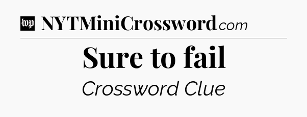 Sure to fail Crossword Clue