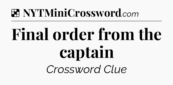 Solution: Final order from the captain - NYT Crossword