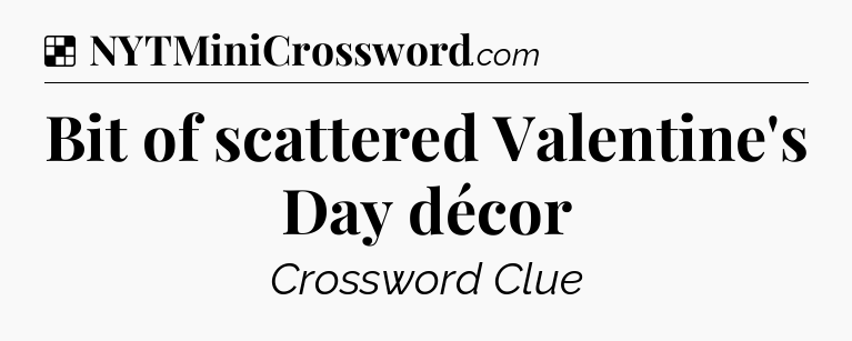 Solution: Bit of scattered Valentine's Day décor - NYT Crossword