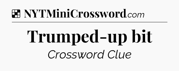 Solution: Trumped-up bit - NYT Crossword