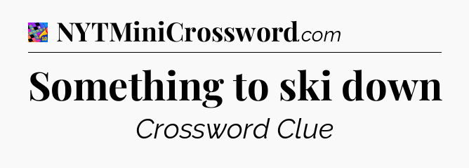 Something to ski down Crossword Clue