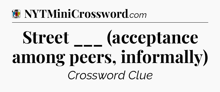 Street ___ (acceptance among peers, informally) Crossword Clue