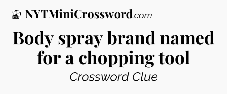 Body spray brand named for a chopping tool - Daily Themed Classic Crossword