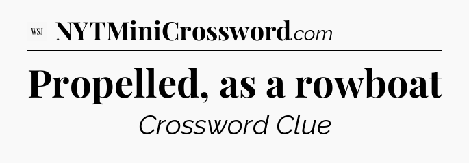 Propelled, as a rowboat - WSJ Crossword