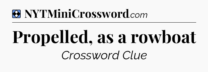 Solution: Propelled, as a rowboat - NYT Mini Crossword
